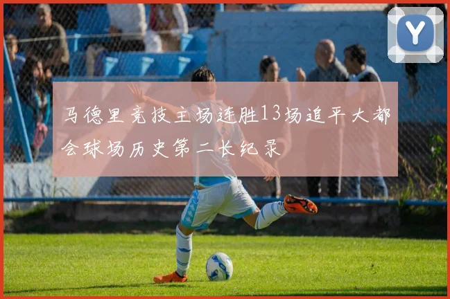 马德里竞技主场连胜13场追平大都会球场历史第二长纪录